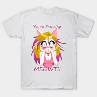 You're Freaking MEOWT!! T-Shirt